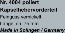 Nr. 4004 poliert Kapselhebervorderteil Feinguss vernickelt Länge: ca. 75 mm Made in Solingen / Germany