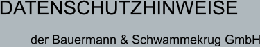 DATENSCHUTZHINWEISE  der Bauermann & Schwammekrug GmbH